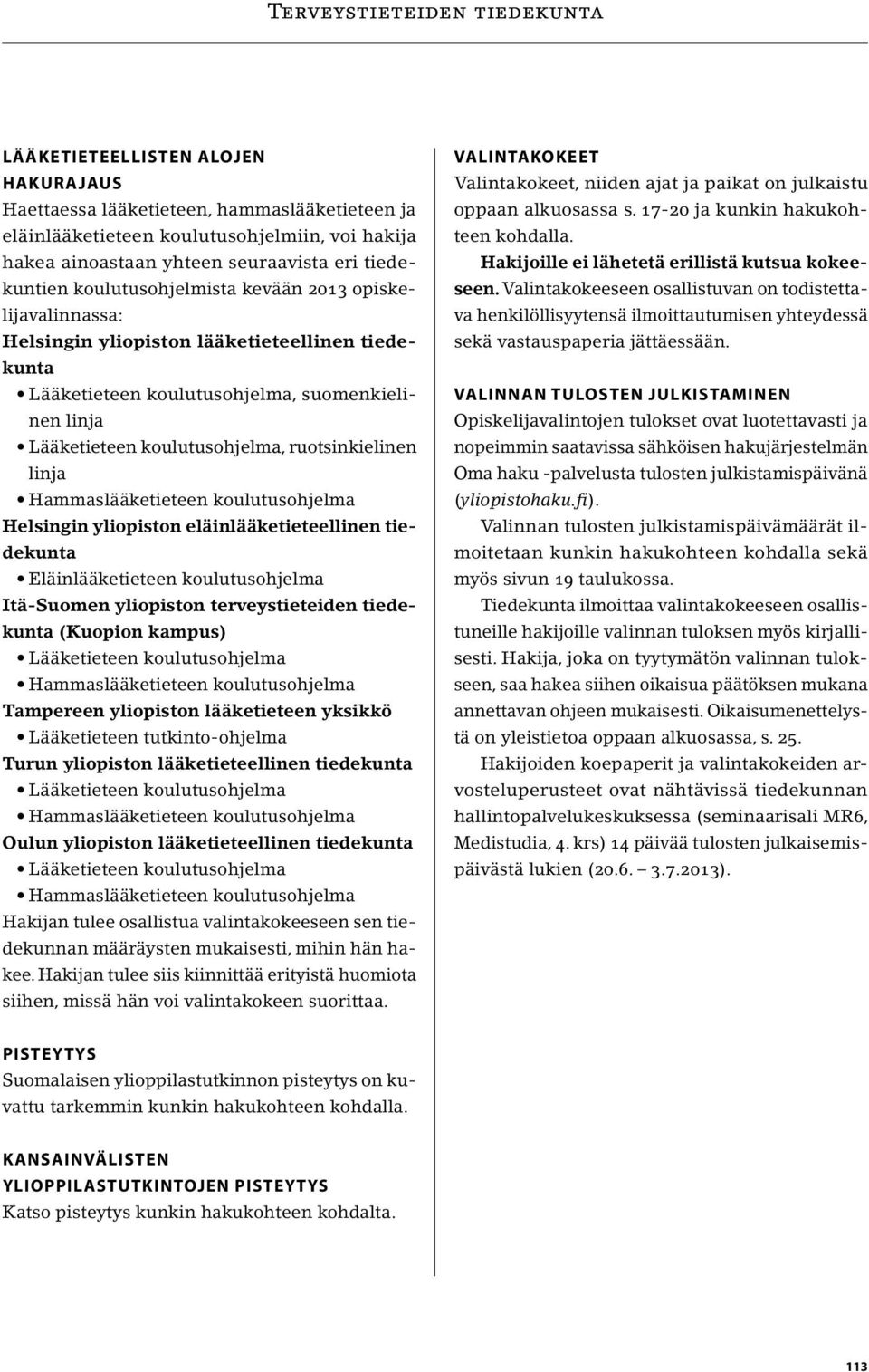 linja Hammaslääketieteen koulutusohjelma Helsingin yliopiston eläinlääketieteellinen tiedekunta Eläinlääketieteen koulutusohjelma Itä-Suomen yliopiston terveystieteiden tiedekunta (Kuopion kampus)