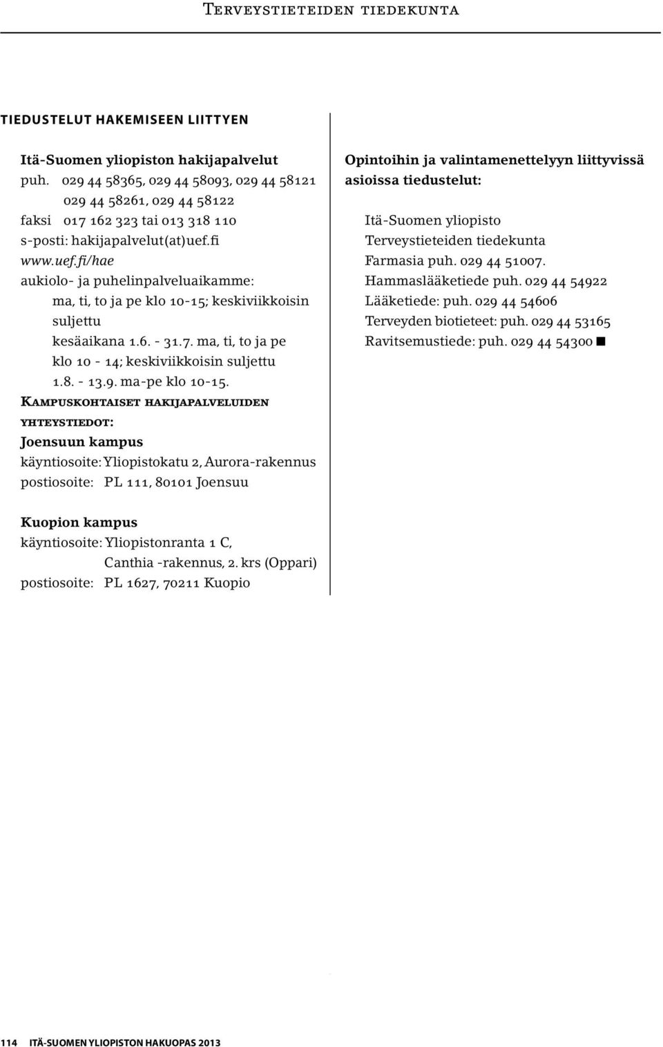 fi www.uef.fi/hae aukiolo- ja puhelinpalveluaikamme: ma, ti, to ja pe klo 10-15; keskiviikkoisin suljettu kesäaikana 1.6. - 31.7. ma, ti, to ja pe klo 10-14; keskiviikkoisin suljettu 1.8. - 13.9.