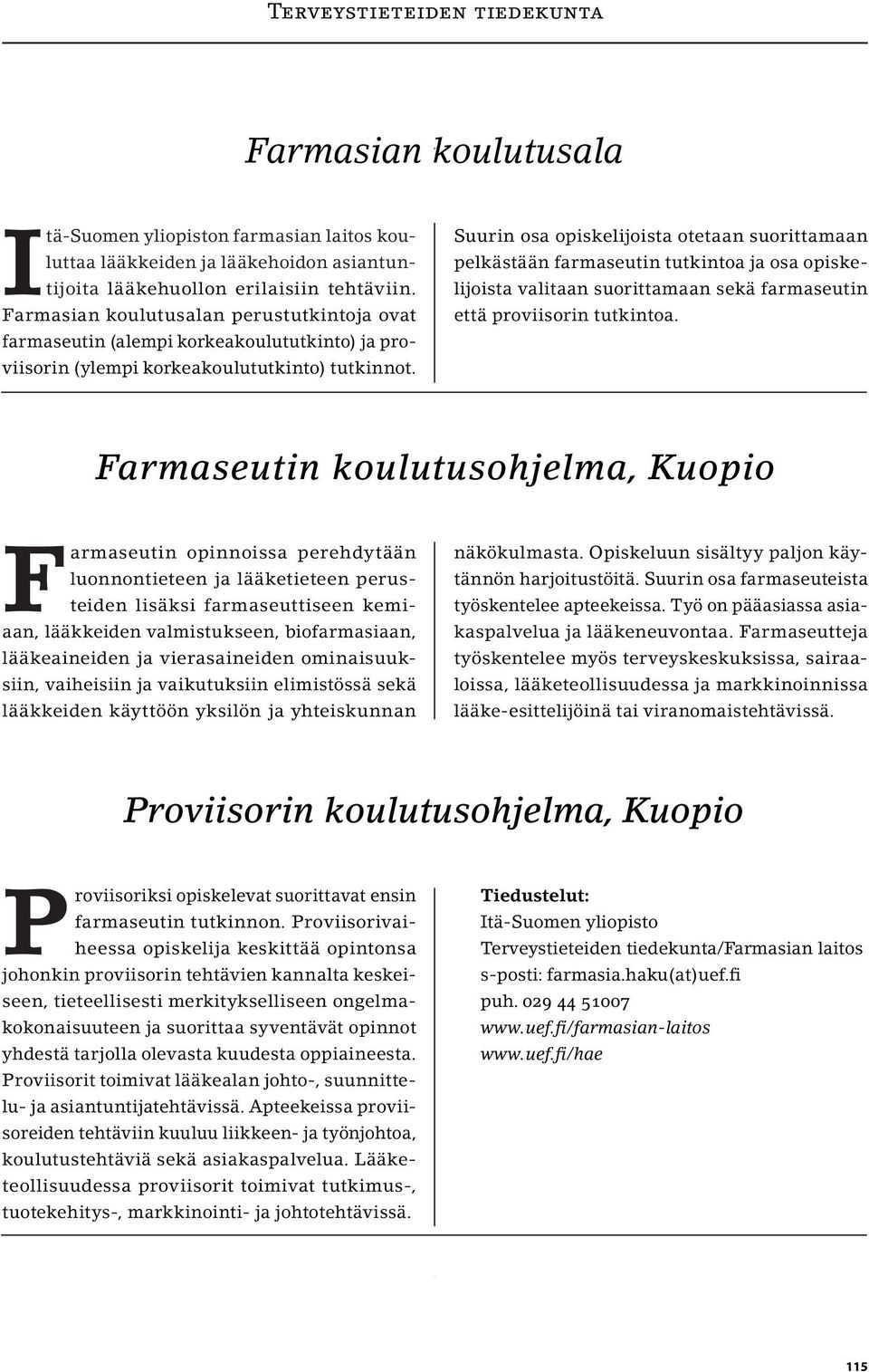 Suurin osa opiskelijoista otetaan suorittamaan pelkästään farmaseutin tutkintoa ja osa opiskelijoista valitaan suorittamaan sekä farmaseutin että proviisorin tutkintoa.
