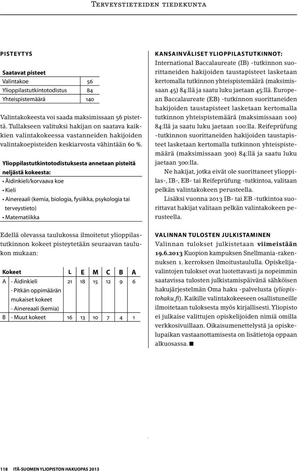 Ylioppilastutkintotodistuksesta annetaan pisteitä neljästä kokeesta: Äidinkieli/korvaava koe Kieli Ainereaali (kemia, biologia, fysiikka, psykologia tai terveystieto) Matematiikka Kansainväliset