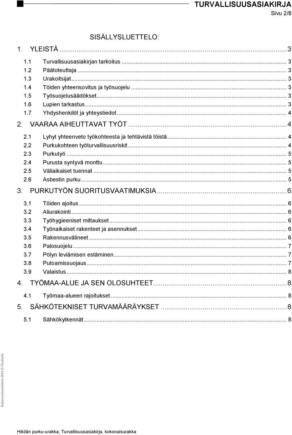 .. 4 2.3 Purkutyö... 5 2.4 Purusta syntyvä monttu... 5 2.5 Väliaikaiset tuennat... 5 2.6 Asbestin purku... 5 3. PURKUTYÖN SUORITUSVAATIMUKSIA... 6 3.1 Töiden ajoitus... 6 3.2 Aliurakointi... 6 3.3 Työhygieeniset mittaukset.