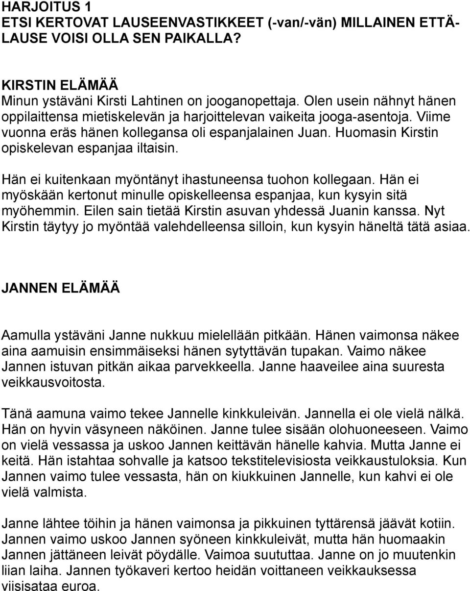 Huomasin Kirstin opiskelevan espanjaa iltaisin. Hän ei kuitenkaan myöntänyt ihastuneensa tuohon kollegaan. Hän ei myöskään kertonut minulle opiskelleensa espanjaa, kun kysyin sitä myöhemmin.