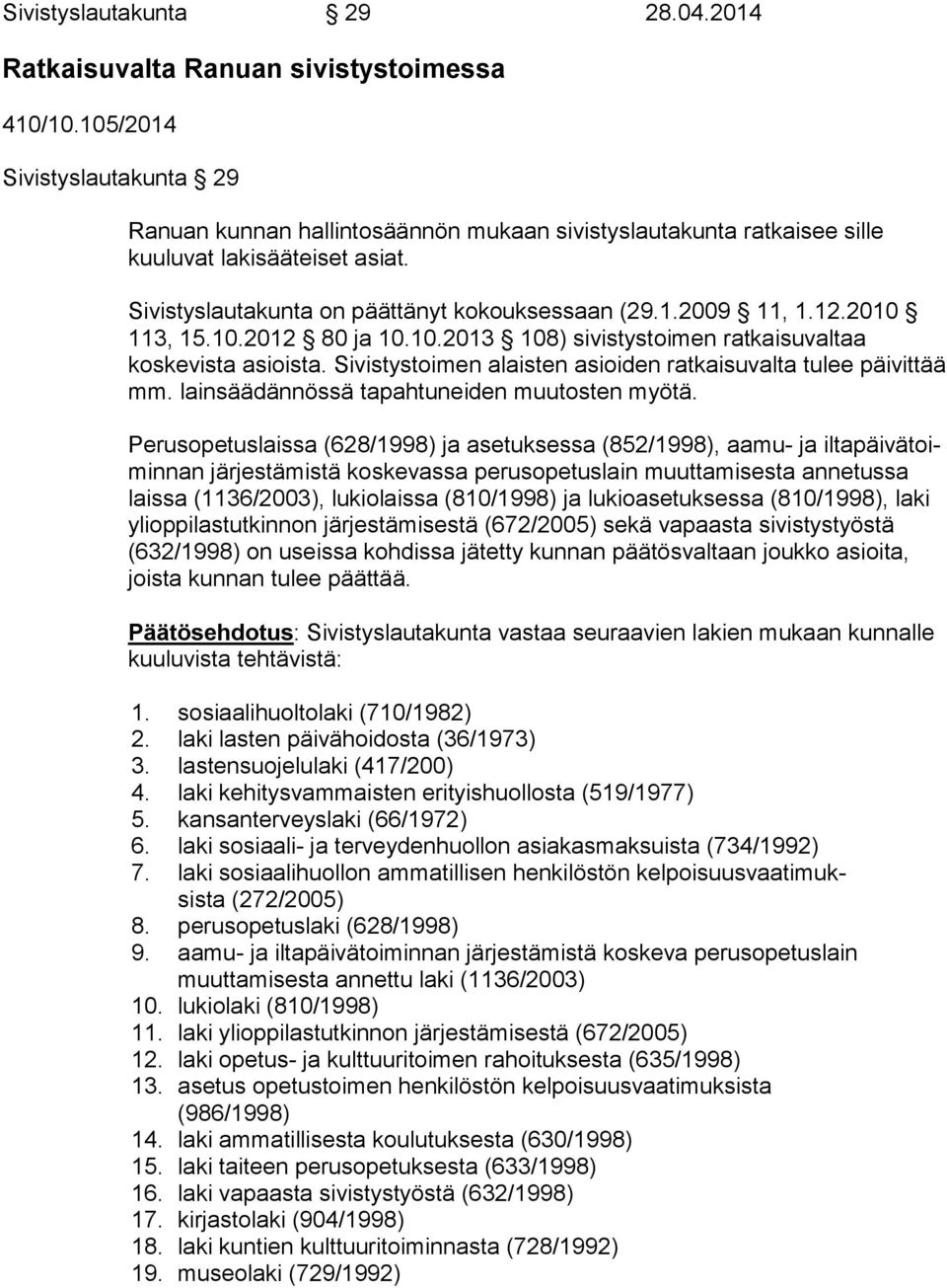 2010 113, 15.10.2012 80 ja 10.10.2013 108) sivistystoimen rat kai su val taa koskevista asioista. Sivistystoimen alaisten asioiden rat kai su val ta tulee päivittää mm.