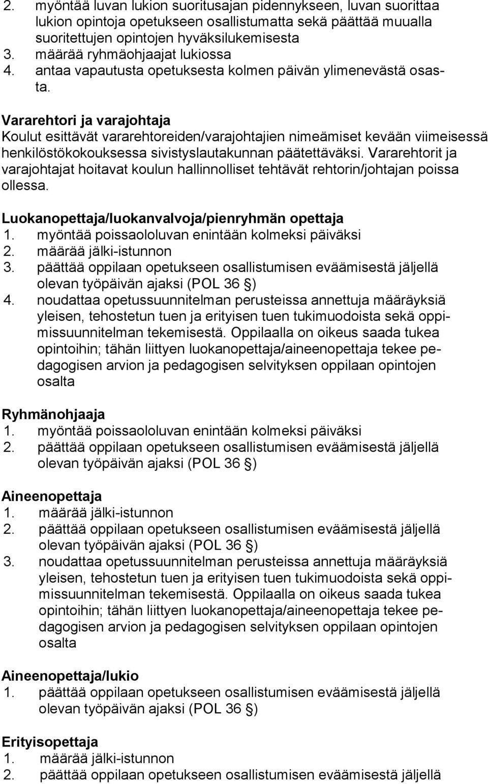 Vararehtori ja varajohtaja Koulut esittävät vararehtoreiden/varajohtajien nimeämiset kevään vii mei ses sä henkilöstökokouksessa sivistyslautakunnan päätettäväksi.