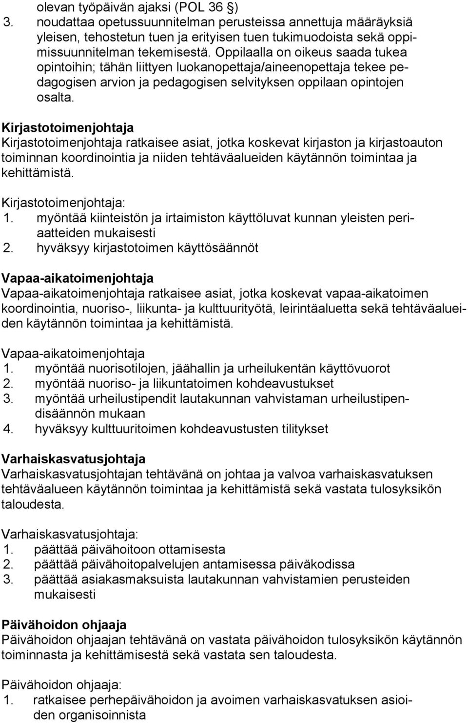 Kirjastotoimenjohtaja: 1. myöntää kiinteistön ja irtaimiston käyttöluvat kunnan yleisten pe riaat tei den mukaisesti 2.