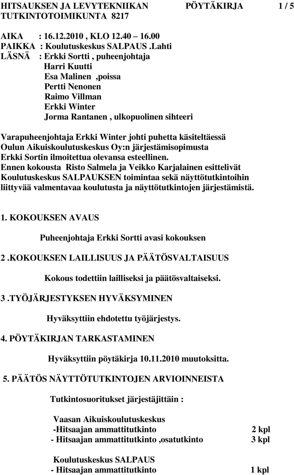 käsiteltäessä Oulun Aikuiskoulutuskeskus Oy:n järjestämisopimusta Erkki Sortin ilmoitettua olevansa esteellinen.