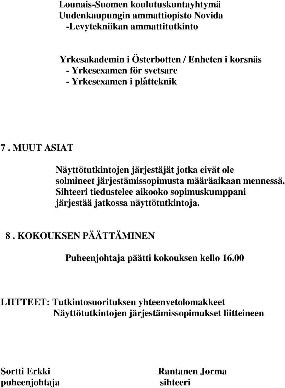 Sihteeri tiedustelee aikooko sopimuskumppani järjestää jatkossa näyttötutkintoja. 8. KOKOUKSEN PÄÄTTÄMINEN Puheenjohtaja päätti kokouksen kello 16.