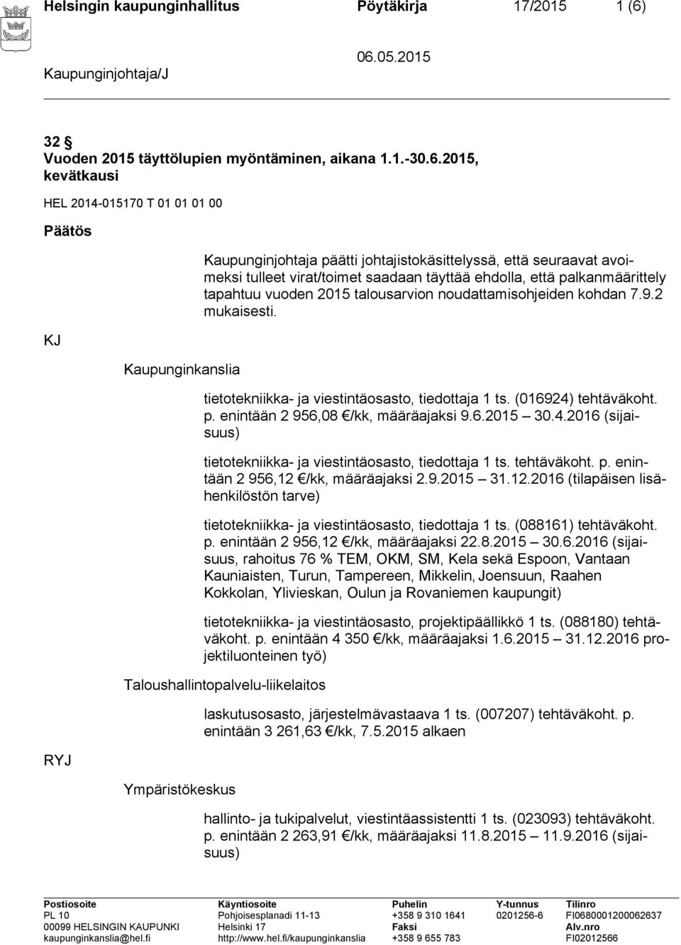 2015, kevätkausi HEL 2014-015170 T 01 01 01 00 Päätös KJ RYJ Kaupunginkanslia Kaupunginjohtaja päätti johtajistokäsittelyssä, että seuraavat avoimeksi tulleet virat/toimet saadaan täyttää ehdolla,