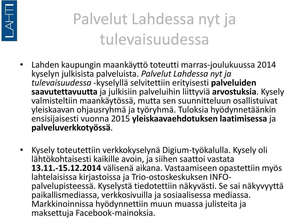 Kysely valmisteltiin maankäytössä, mutta sen suunnitteluun osallistuivat yleiskaavan ohjausryhmä ja työryhmä.