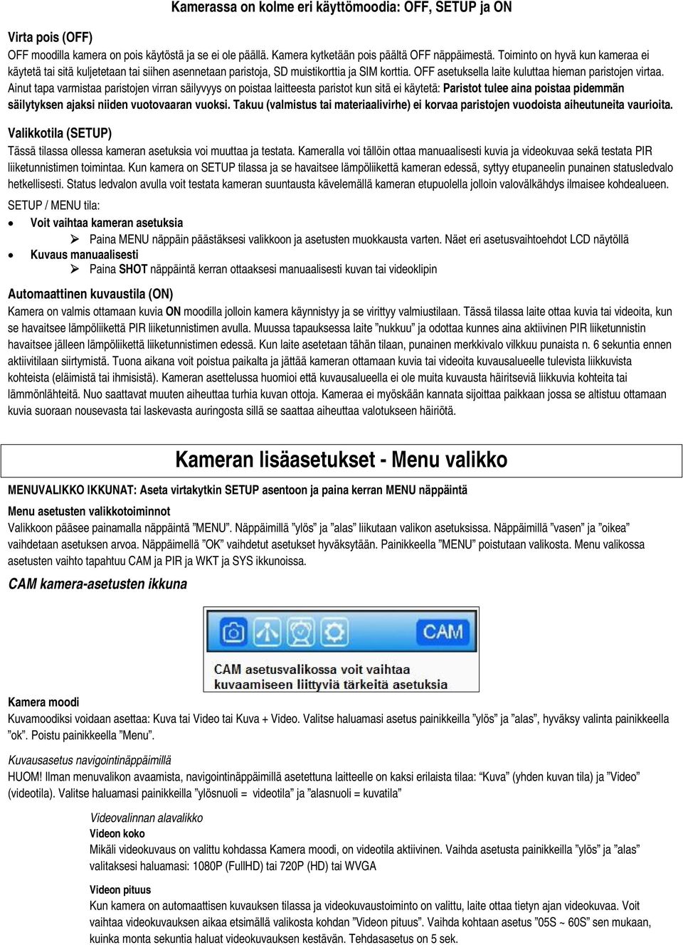 Ainut tapa varmistaa paristojen virran säilyvyys on poistaa laitteesta paristot kun sitä ei käytetä: Paristot tulee aina poistaa pidemmän säilytyksen ajaksi niiden vuotovaaran vuoksi.