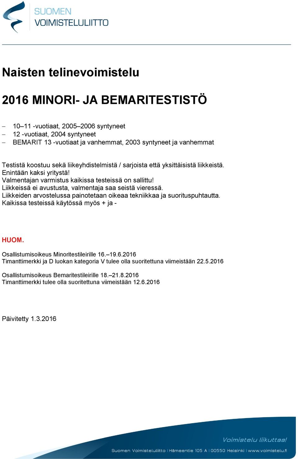 Liikkeissä ei avustusta, valmentaja saa seistä vieressä. Liikkeiden arvostelussa painotetaan oikeaa tekniikkaa ja suorituspuhtautta. Kaikissa testeissä käytössä myös + ja - HUOM.