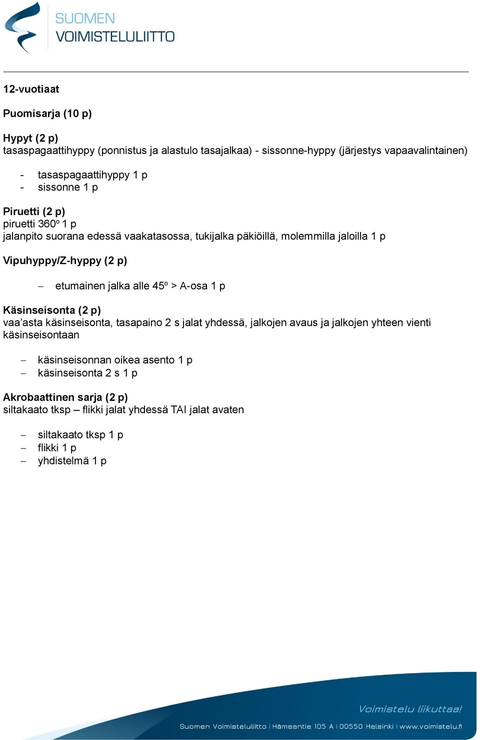 jalka alle 45 o > A-osa 1 p Käsinseisonta (2 p) vaa asta käsinseisonta, tasapaino 2 s jalat yhdessä, jalkojen avaus ja jalkojen yhteen vienti käsinseisontaan