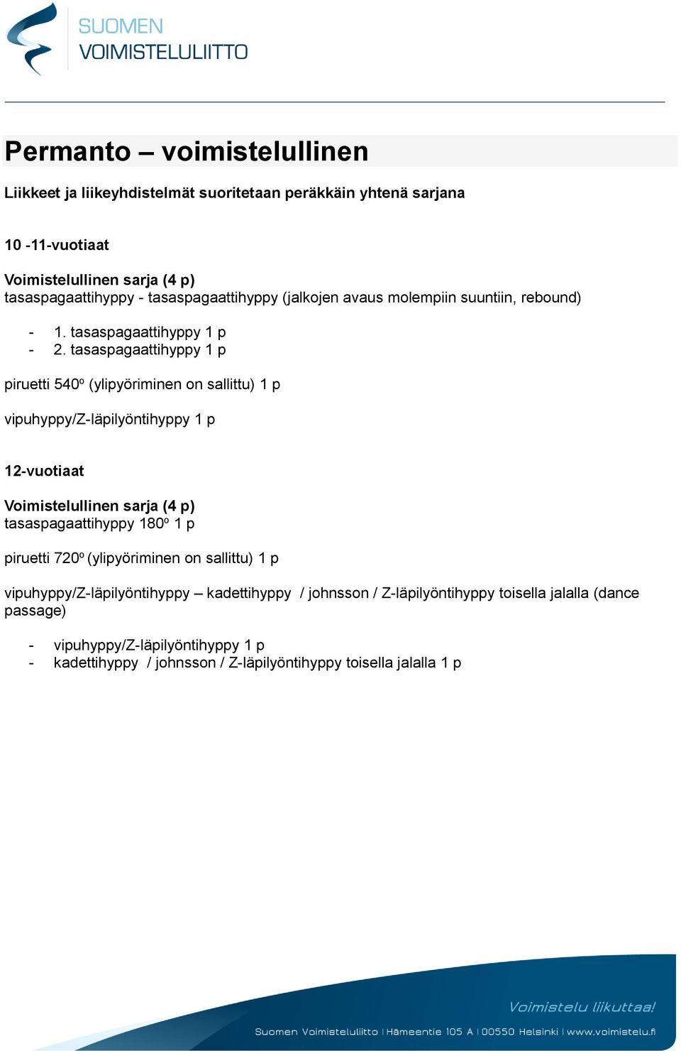 tasaspagaattihyppy 1 p piruetti 540 o (ylipyöriminen on sallittu) 1 p vipuhyppy/z-läpilyöntihyppy 1 p 12-vuotiaat Voimistelullinen sarja (4 p) tasaspagaattihyppy 180 o 1