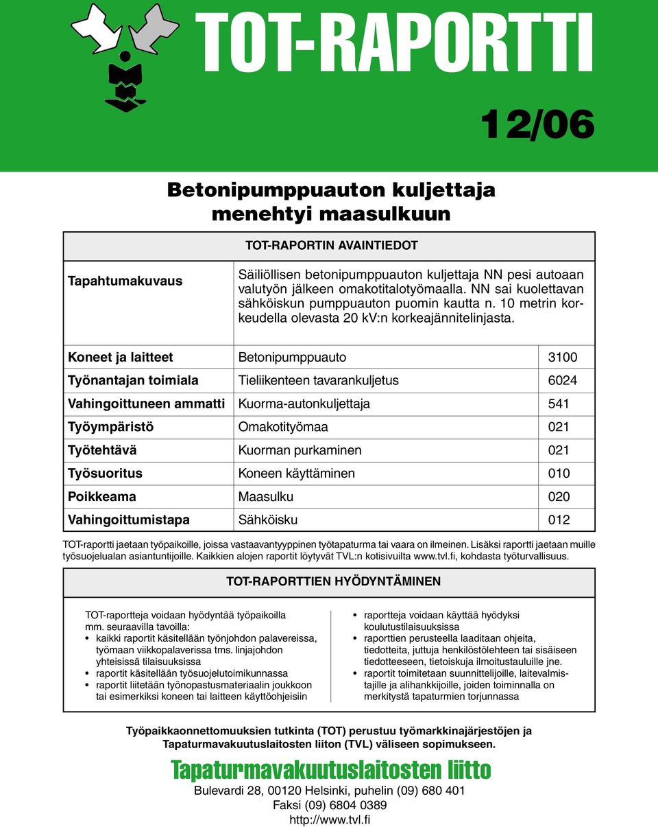 Koneet ja laitteet Työnantajan toimiala Vahingoittuneen ammatti Työympäristö Työtehtävä Työsuoritus Poikkeama Vahingoittumistapa Betonipumppuauto Tieliikenteen tavarankuljetus Kuorma-autonkuljettaja