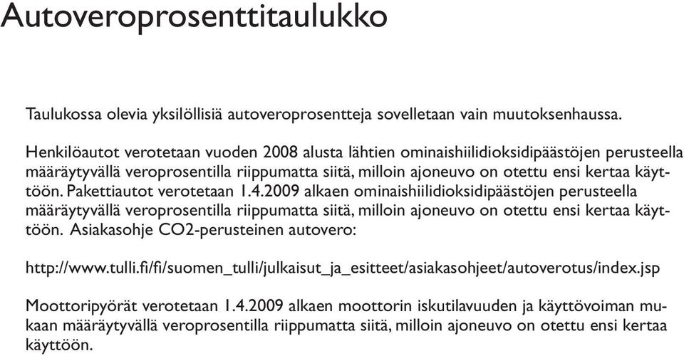 Pakettiautot verotetaan 1.4.2009 alkaen ominaishiilidioksidipäästöjen perusteella määräytyvällä veroprosentilla riippumatta siitä, milloin ajoneuvo on otettu ensi kertaa käyttöön.