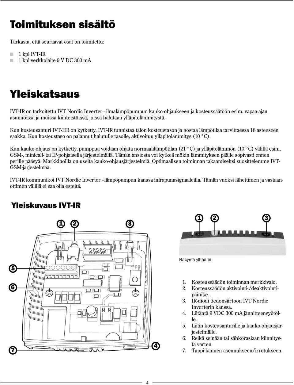 Kun kosteusanturi IVT-HR on kytketty, IVT-IR tunnistaa talon kosteustason ja nostaa lämpötilaa tarvittaessa 18 asteeseen saakka.