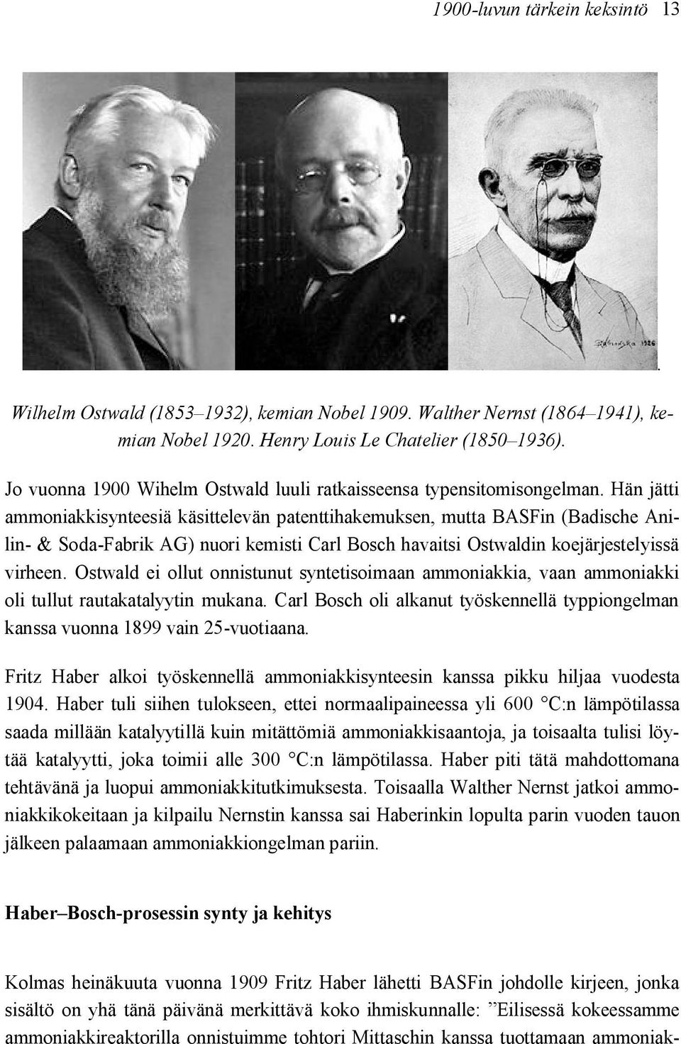 Hän jätti ammoniakkisynteesiä käsittelevän patenttihakemuksen, mutta BASFin (Badische Anilin- & Soda-Fabrik AG) nuori kemisti Carl Bosch havaitsi Ostwaldin koejärjestelyissä virheen.