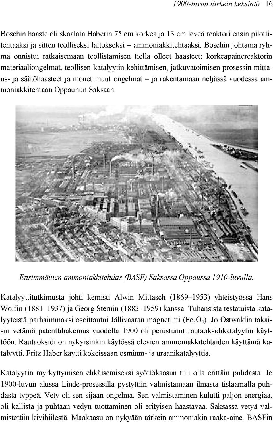 säätöhaasteet ja monet muut ongelmat ja rakentamaan neljässä vuodessa ammoniakkitehtaan Oppauhun Saksaan. Ensimmäinen ammoniakkitehdas (BASF) Saksassa Oppaussa 1910-luvulla.
