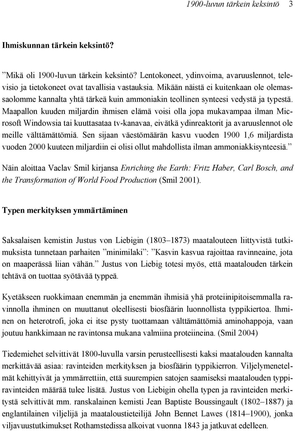 Maapallon kuuden miljardin ihmisen elämä voisi olla jopa mukavampaa ilman Microsoft Windowsia tai kuuttasataa tv-kanavaa, eivätkä ydinreaktorit ja avaruuslennot ole meille välttämättömiä.