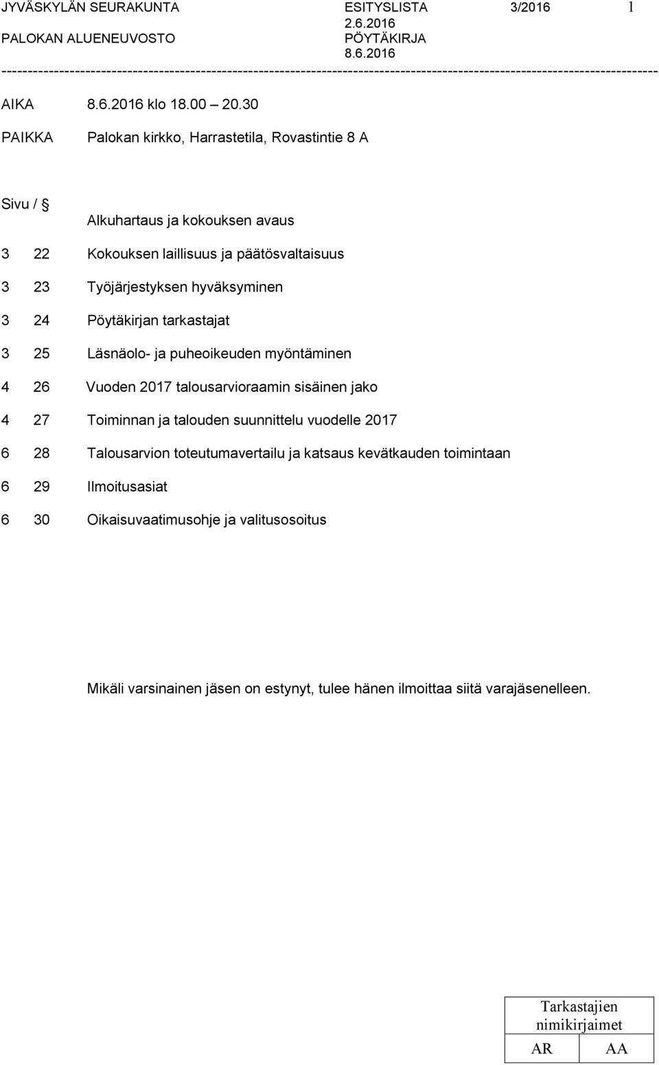 Työjärjestyksen hyväksyminen 3 24 Pöytäkirjan tarkastajat 3 25 Läsnäolo- ja puheoikeuden myöntäminen 4 26 Vuoden 2017 talousarvioraamin sisäinen jako 4 27