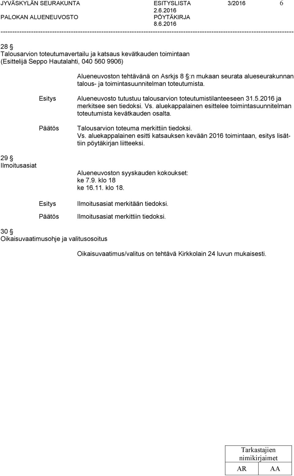 aluekappalainen esittelee toimintasuunnitelman toteutumista kevätkauden osalta. Talousarvion toteuma merkittiin tiedoksi. Vs.