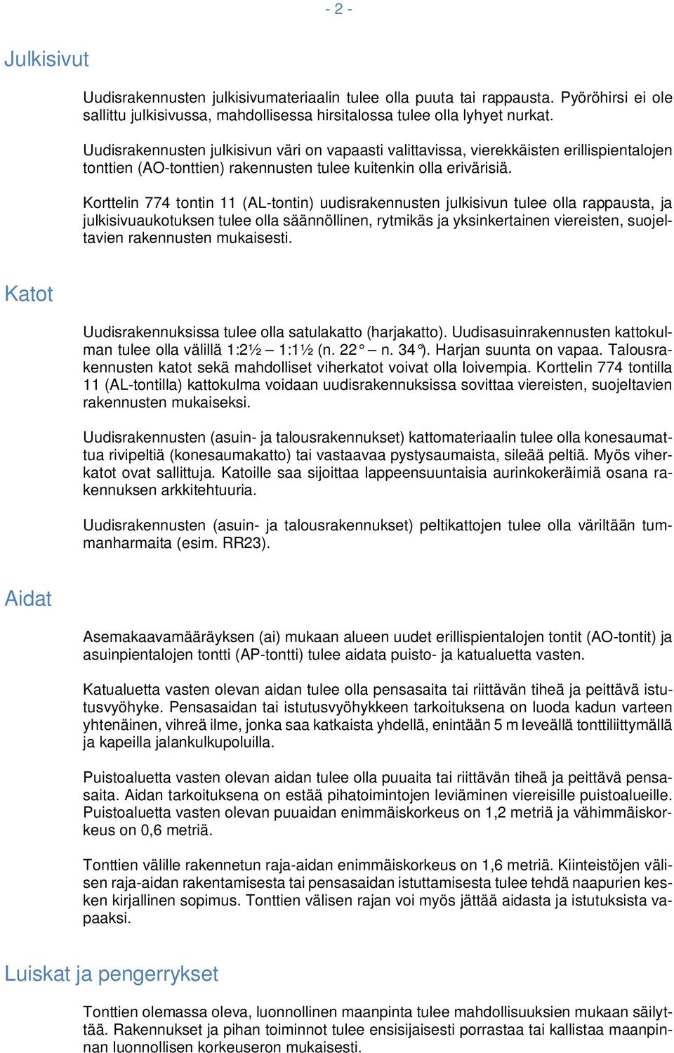 Korttelin 774 tontin 11 (AL-tontin) uudisrakennusten julkisivun tulee olla rappausta, ja julkisivuaukotuksen tulee olla säännöllinen, rytmikäs ja yksinkertainen viereisten, suojeltavien rakennusten