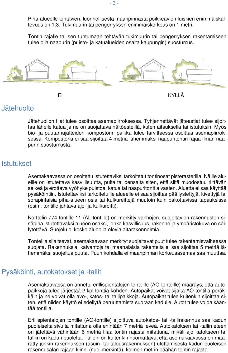 EI KYLLÄ Jätehuolto Jätehuollon tilat tulee osoittaa asemapiirroksessa. Tyhjennettävät jäteastiat tulee sijoittaa lähelle katua ja ne on suojattava näköesteillä, kuten aitauksella tai istutuksin.