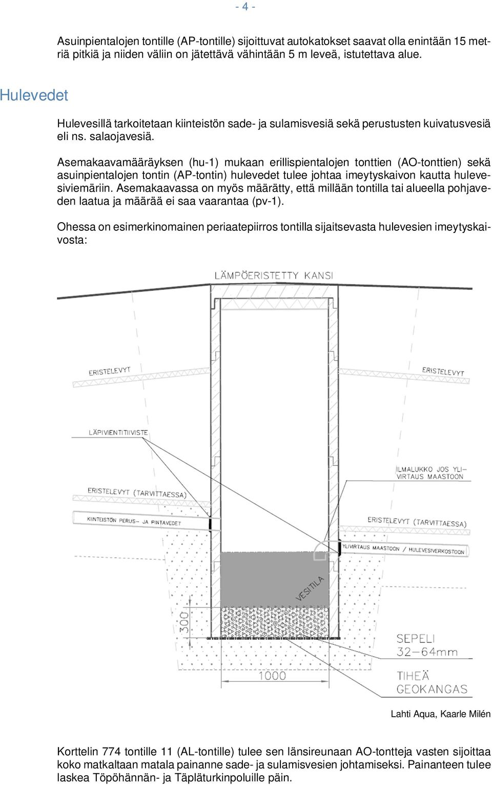 Asemakaavamääräyksen (hu-1) mukaan erillispientalojen tonttien (AO-tonttien) sekä asuinpientalojen tontin (AP-tontin) hulevedet tulee johtaa imeytyskaivon kautta hulevesiviemäriin.