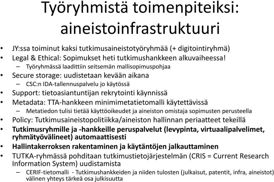 hankkeen minimimetatietomalli käytettävissä Metatiedon tulisi tietää käyttöoikeudet ja aineiston omistaja sopimusten perusteella Policy: Tutkimusaineistopolitiikka/aineiston hallinnan periaatteet