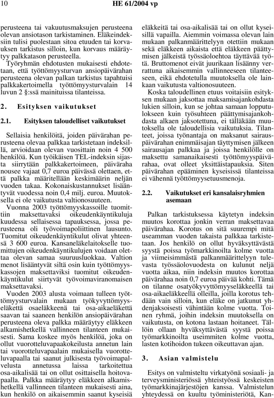 Työryhmän ehdotusten mukaisesti ehdotetaan, että työttömyysturvan ansiopäivärahan perusteena olevan palkan tarkistus tapahtuisi palkkakertoimella työttömyysturvalain 14 luvun 2 :ssä mainituissa