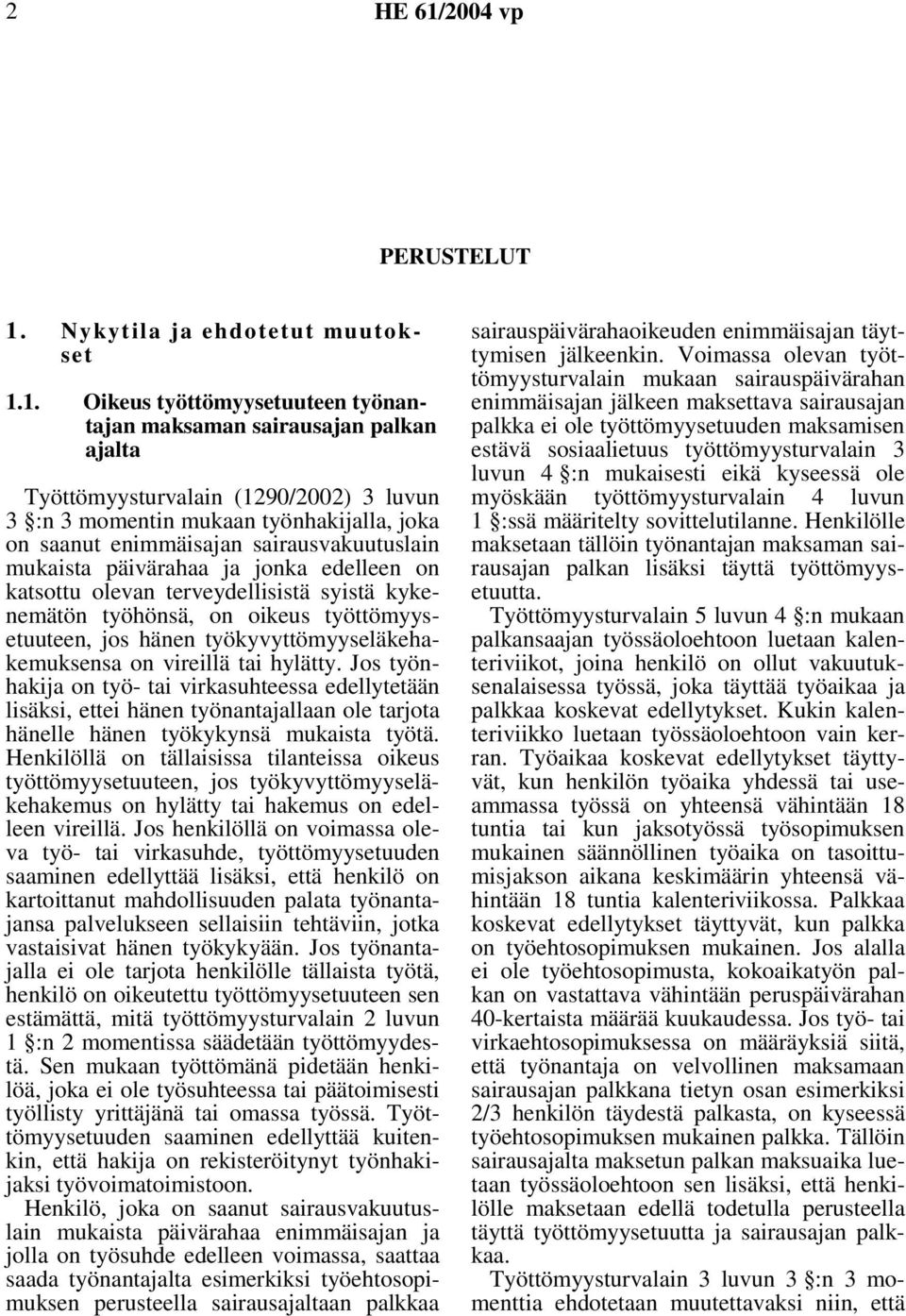 1. Oikeus työttömyysetuuteen työnantajan maksaman sairausajan palkan ajalta Työttömyysturvalain (1290/2002) 3 luvun 3 :n 3 momentin mukaan työnhakijalla, joka on saanut enimmäisajan