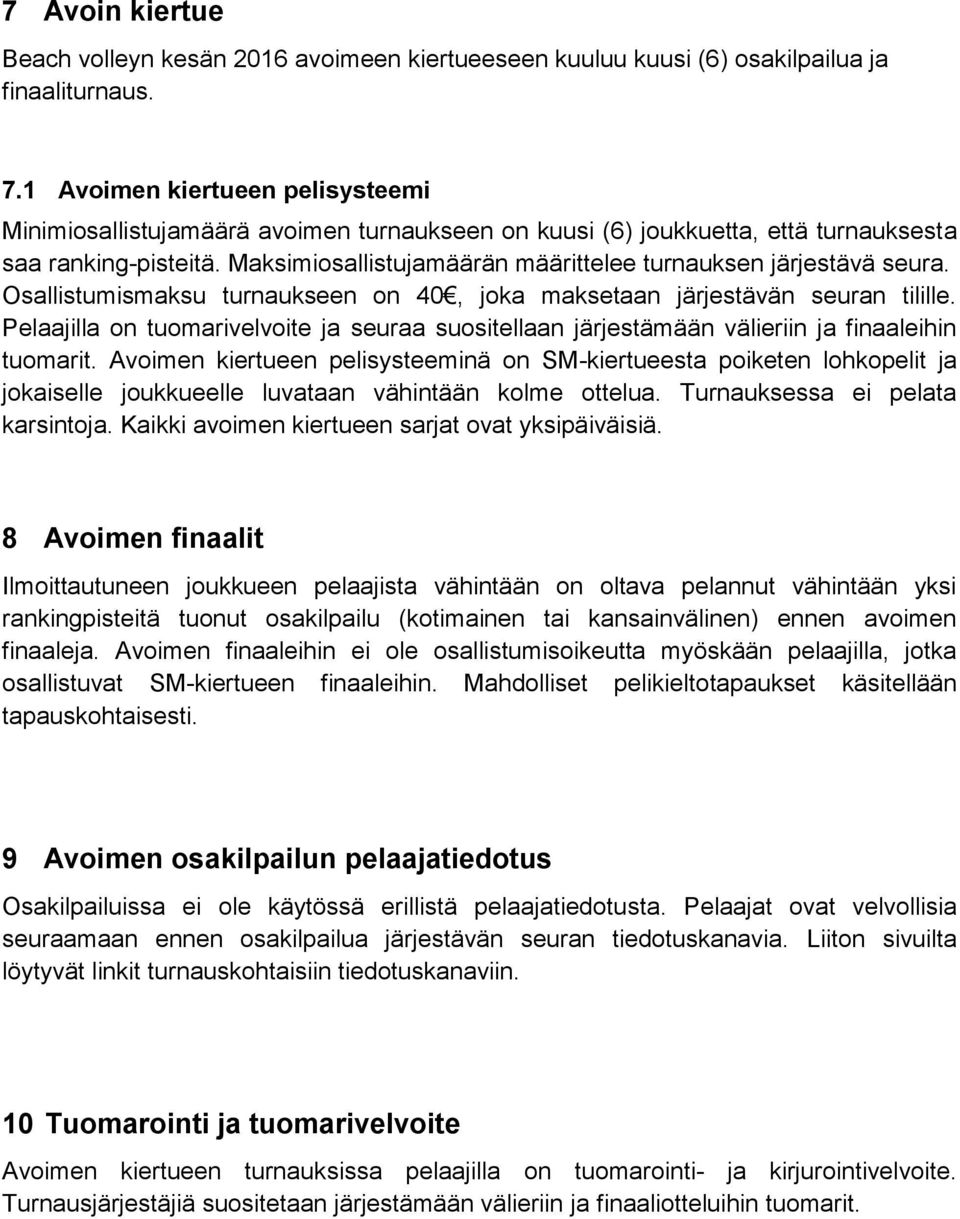 Maksimiosallistujamäärän määrittelee turnauksen järjestävä seura. Osallistumismaksu turnaukseen on 40, joka maksetaan järjestävän seuran tilille.