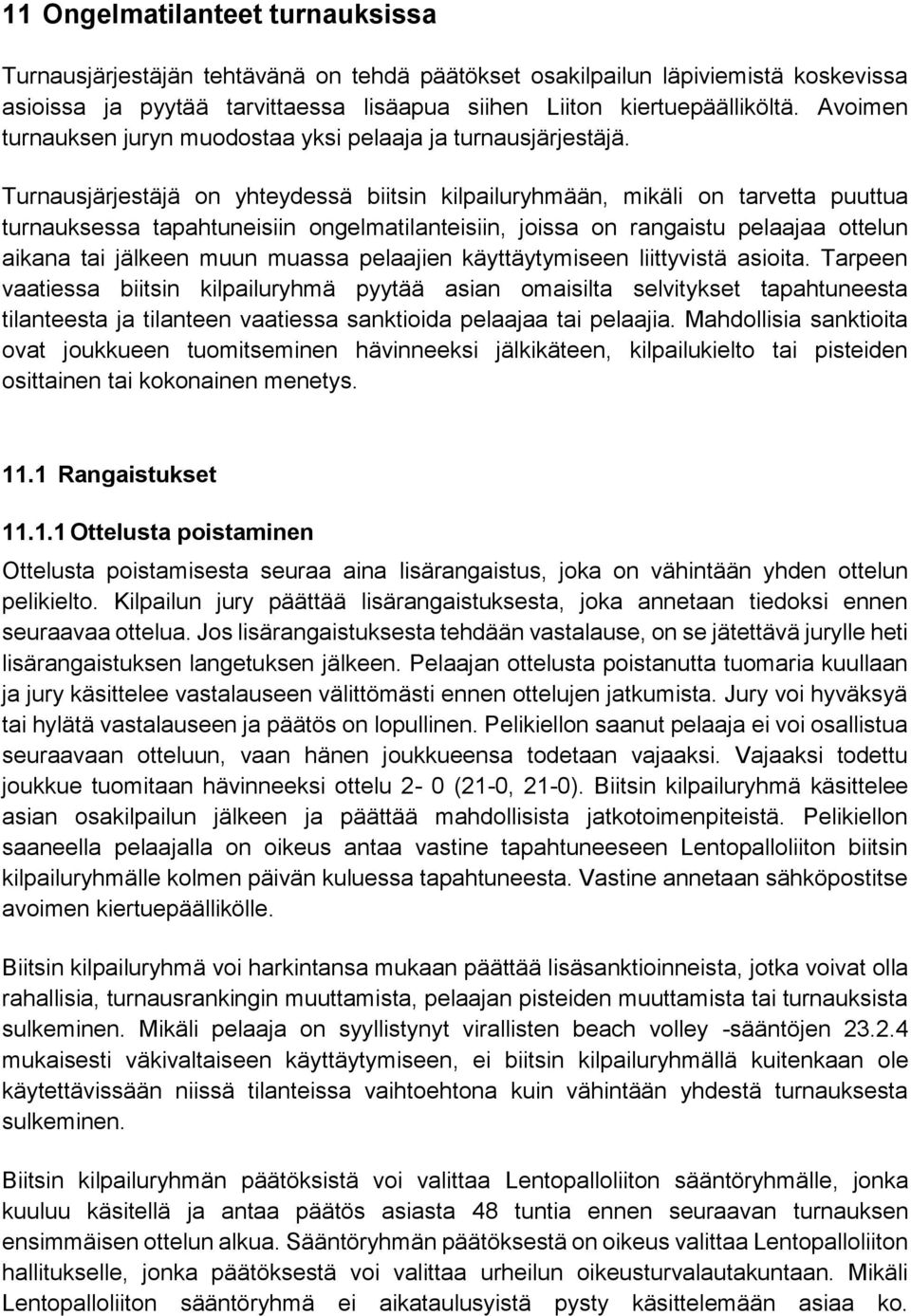 Turnausjärjestäjä on yhteydessä biitsin kilpailuryhmään, mikäli on tarvetta puuttua turnauksessa tapahtuneisiin ongelmatilanteisiin, joissa on rangaistu pelaajaa ottelun aikana tai jälkeen muun