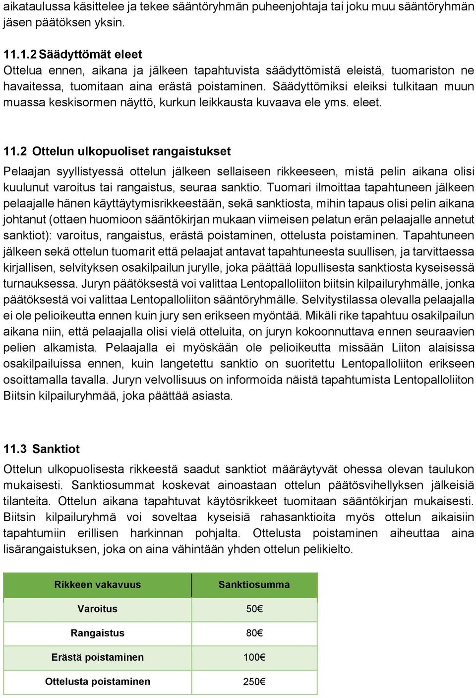 Säädyttömiksi eleiksi tulkitaan muun muassa keskisormen näyttö, kurkun leikkausta kuvaava ele yms. eleet. 11.