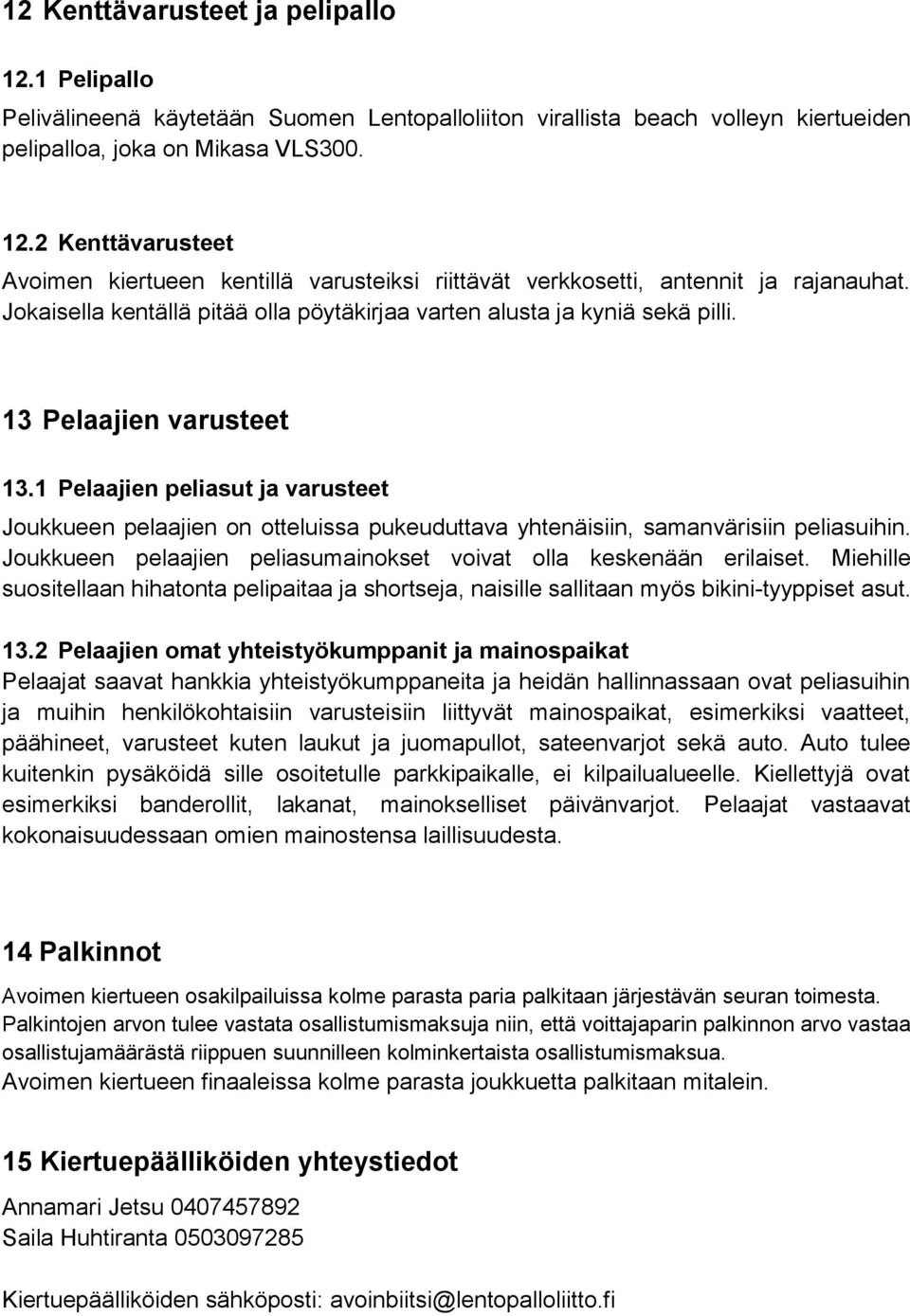 1 Pelaajien peliasut ja varusteet Joukkueen pelaajien on otteluissa pukeuduttava yhtenäisiin, samanvärisiin peliasuihin. Joukkueen pelaajien peliasumainokset voivat olla keskenään erilaiset.