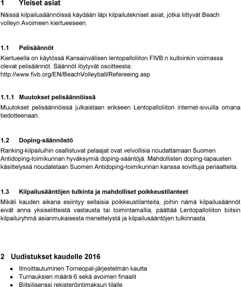 asp 1.1.1 Muutokset pelisäännöissä Muutokset pelisäännöissä julkaistaan erikseen Lentopalloliiton internet-sivuilla omana tiedotteenaan. 1.2 Doping-säännöstö Ranking-kilpailuihin osallistuvat pelaajat ovat velvollisia noudattamaan Suomen Antidoping-toimikunnan hyväksymiä doping-sääntöjä.