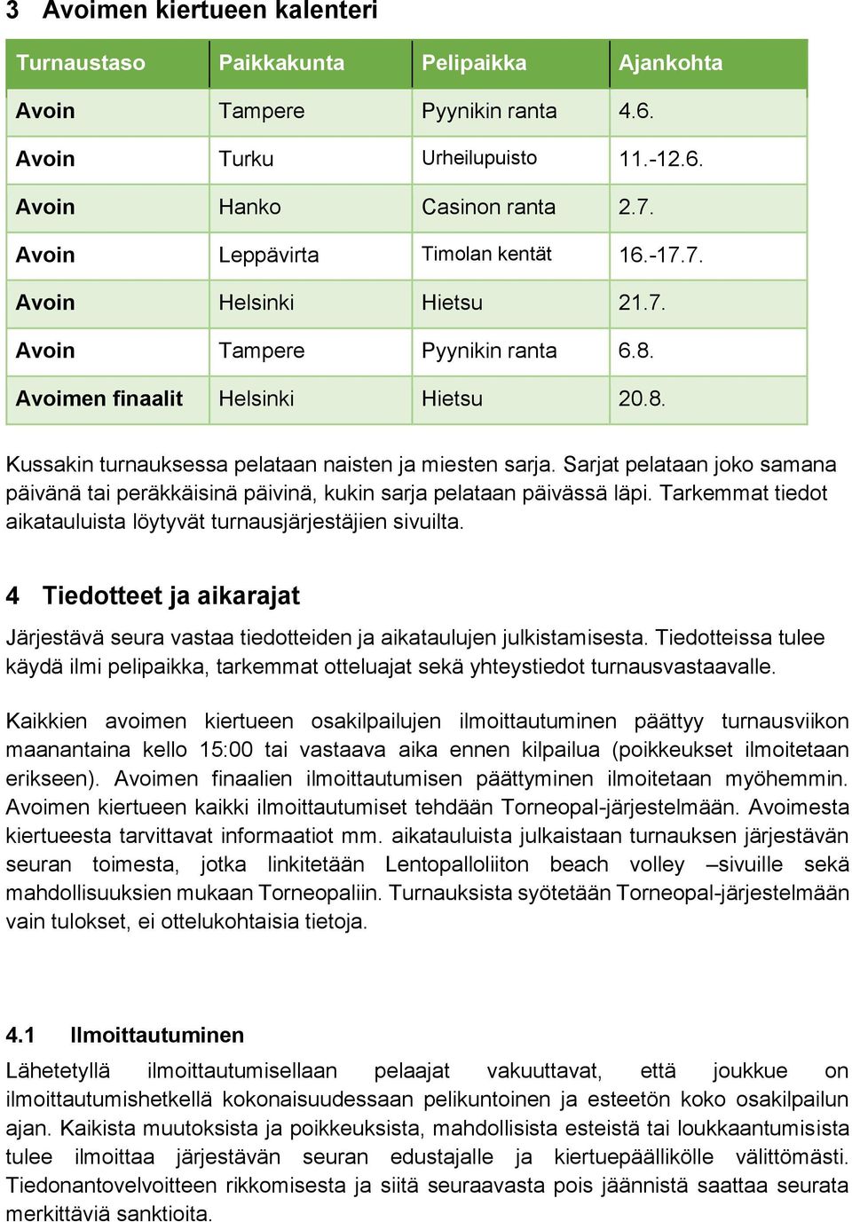 Sarjat pelataan joko samana päivänä tai peräkkäisinä päivinä, kukin sarja pelataan päivässä läpi. Tarkemmat tiedot aikatauluista löytyvät turnausjärjestäjien sivuilta.