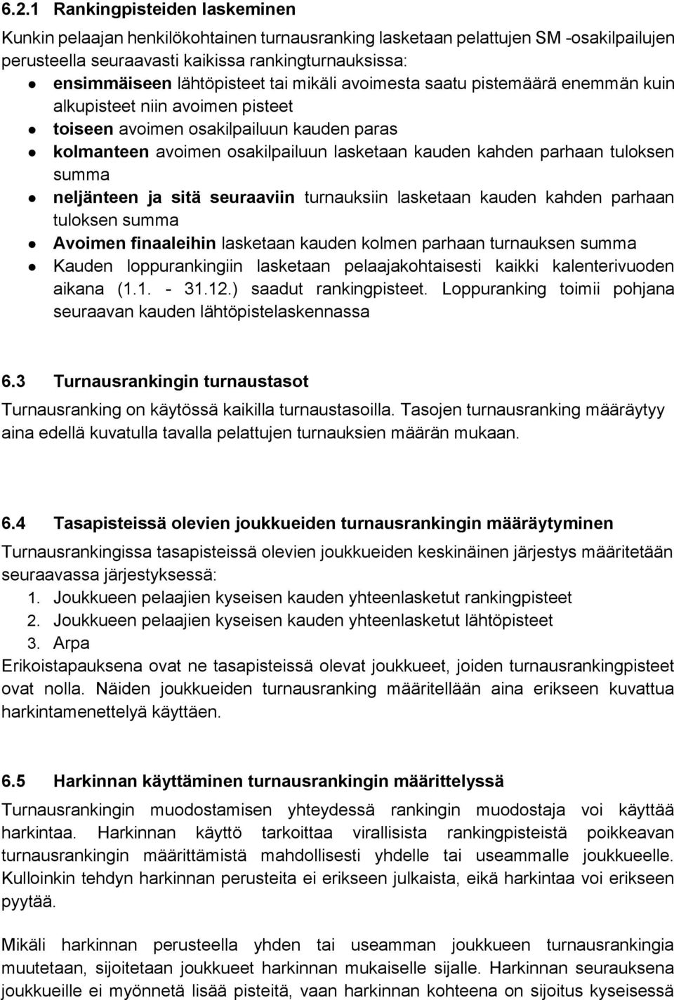 parhaan tuloksen summa neljänteen ja sitä seuraaviin turnauksiin lasketaan kauden kahden parhaan tuloksen summa Avoimen finaaleihin lasketaan kauden kolmen parhaan turnauksen summa Kauden