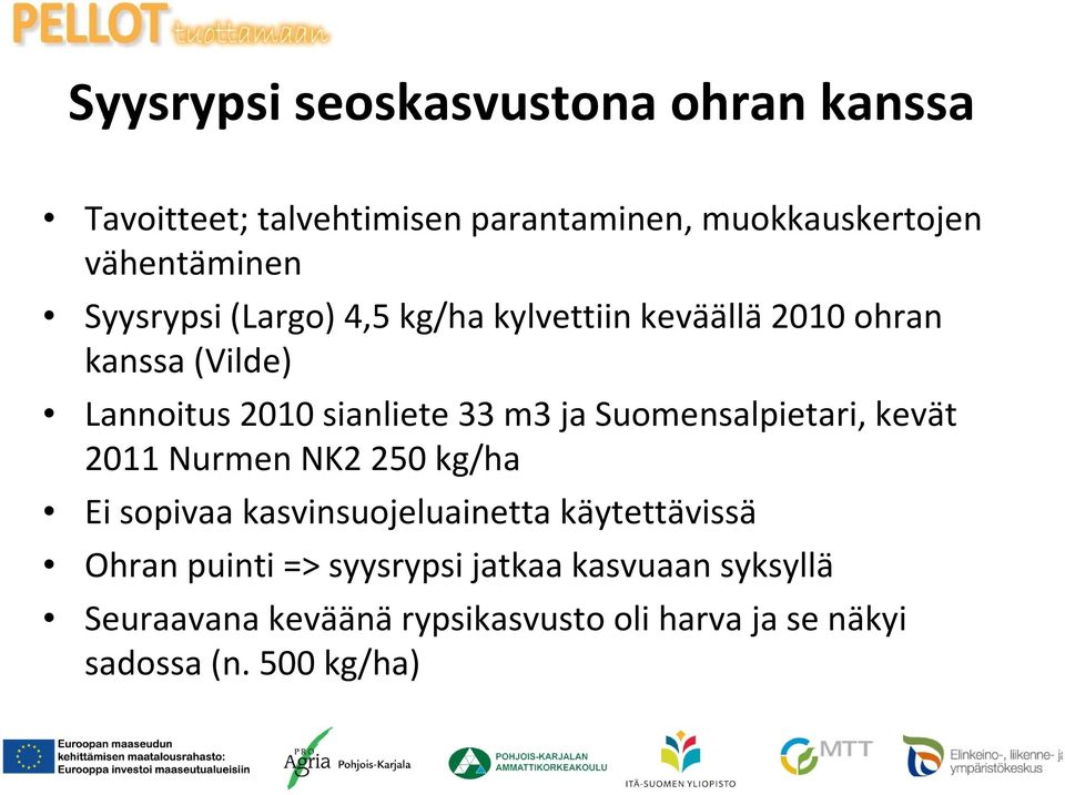 Suomensalpietari, kevät 2011 Nurmen NK2 250 kg/ha Ei sopivaa kasvinsuojeluainetta käytettävissä Ohran puinti