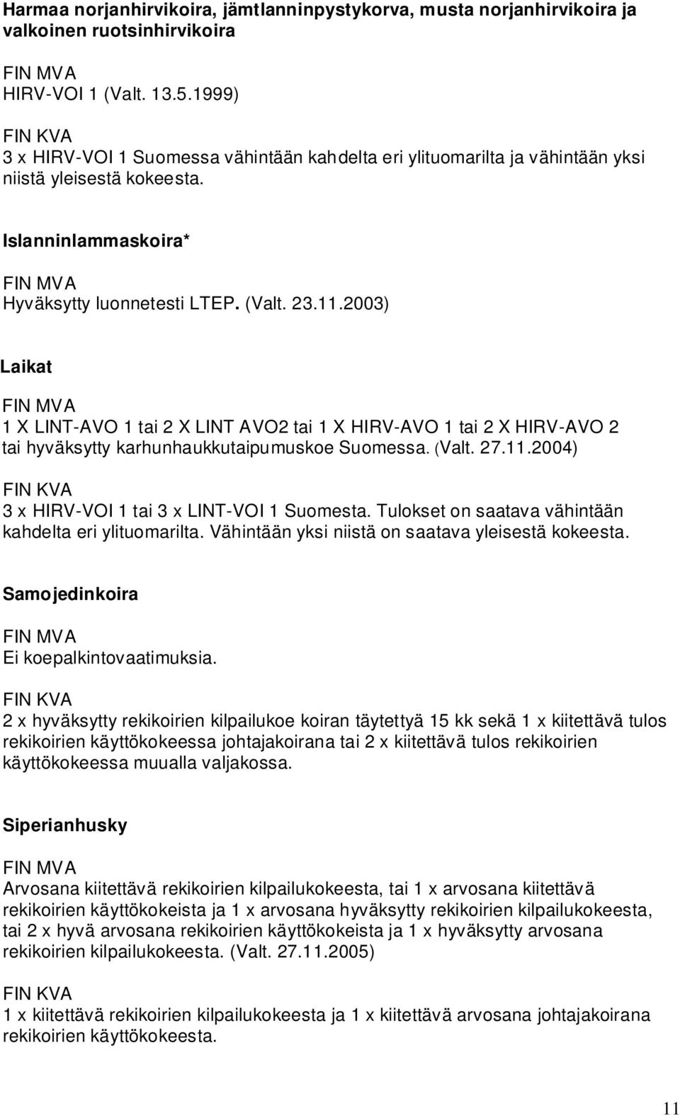 2003) Laikat 1 X LINT-AVO 1 tai 2 X LINT AVO2 tai 1 X HIRV-AVO 1 tai 2 X HIRV-AVO 2 tai hyväksytty karhunhaukkutaipumuskoe Suomessa. (Valt. 27.11.2004) 3 x HIRV-VOI 1 tai 3 x LINT-VOI 1 Suomesta.