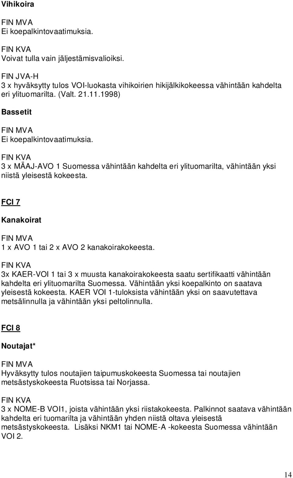 3x KAER-VOI 1 tai 3 x muusta kanakoirakokeesta saatu sertifikaatti vähintään kahdelta eri ylituomarilta Suomessa. Vähintään yksi koepalkinto on saatava yleisestä kokeesta.