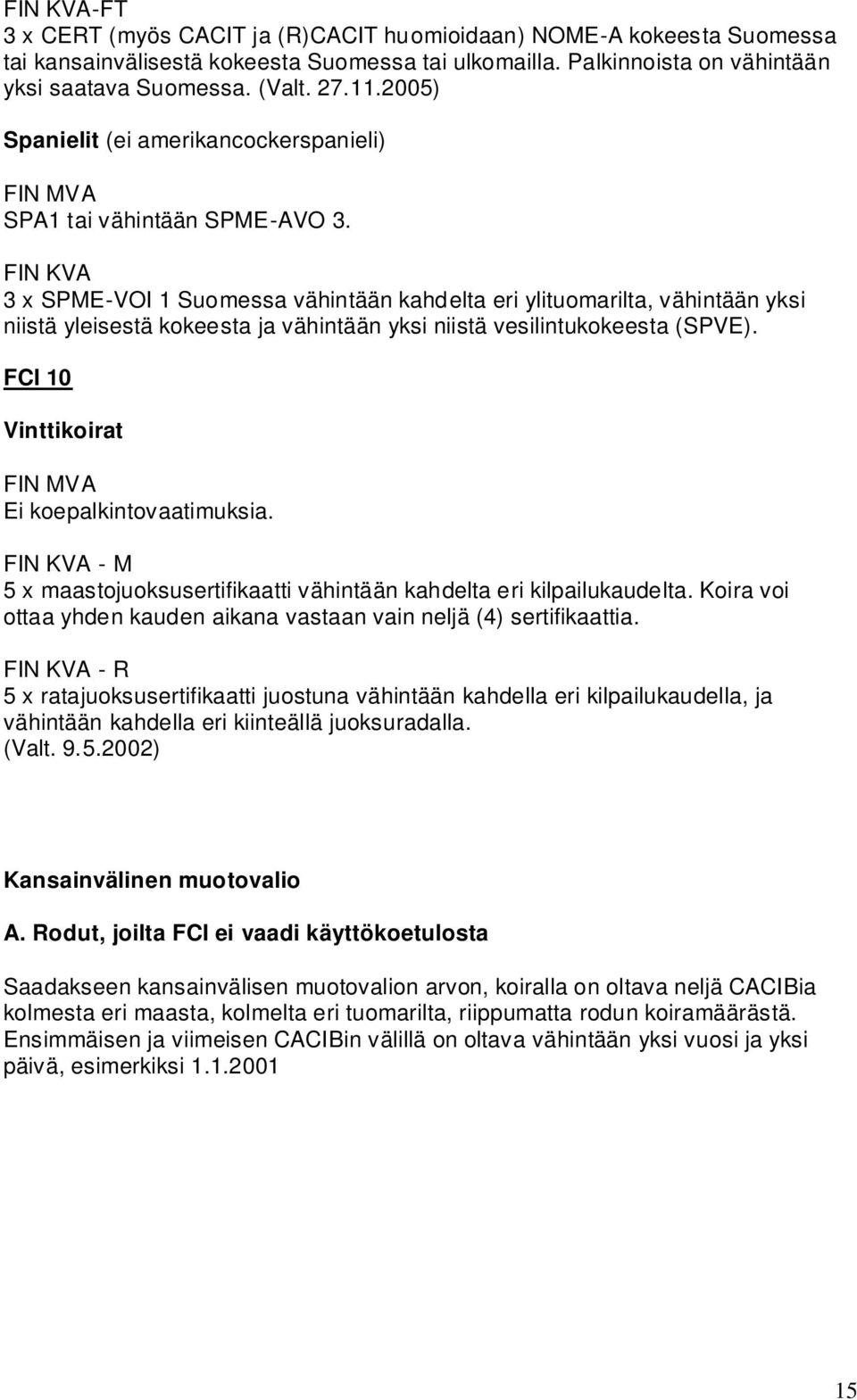 3 x SPME-VOI 1 Suomessa vähintään kahdelta eri ylituomarilta, vähintään yksi niistä yleisestä kokeesta ja vähintään yksi niistä vesilintukokeesta (SPVE).