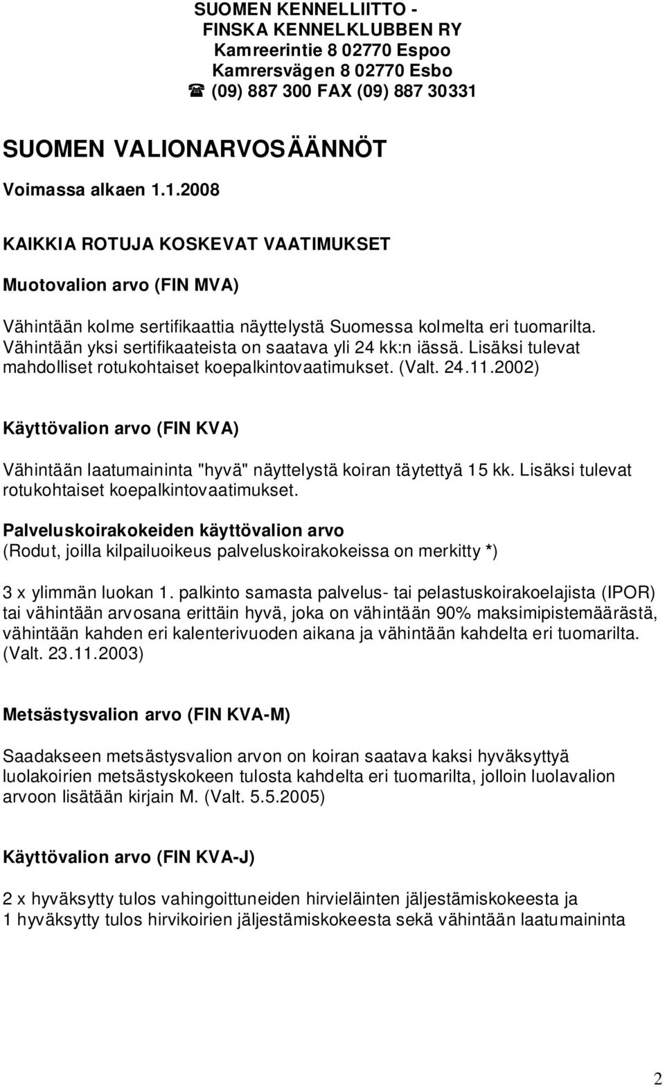 Vähintään yksi sertifikaateista on saatava yli 24 kk:n iässä. Lisäksi tulevat mahdolliset rotukohtaiset koepalkintovaatimukset. (Valt. 24.11.