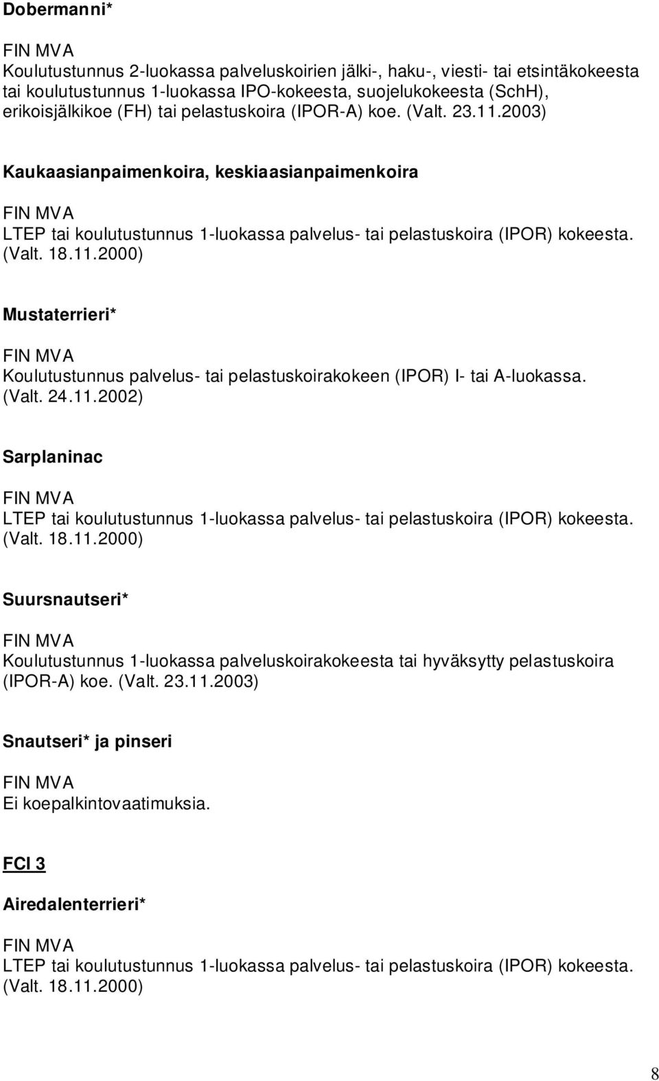 Mustaterrieri* Koulutustunnus palvelus- tai pelastuskoirakokeen (IPOR) I- tai A-luokassa. (Valt. 24.11.2002) Sarplaninac LTEP tai koulutustunnus 1-luokassa palvelus- tai pelastuskoira (IPOR) kokeesta.