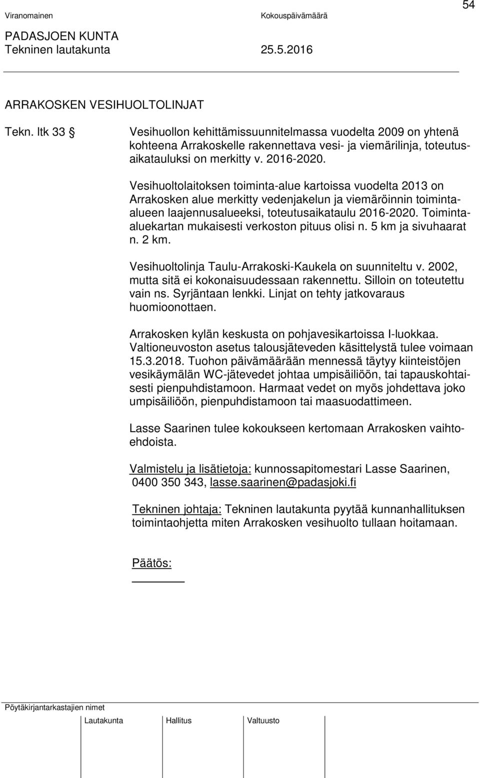 Toimintaaluekartan mukaisesti verkoston pituus olisi n. 5 km ja sivuhaarat n. 2 km. Vesihuoltolinja Taulu-Arrakoski-Kaukela on suunniteltu v. 2002, mutta sitä ei kokonaisuudessaan rakennettu.