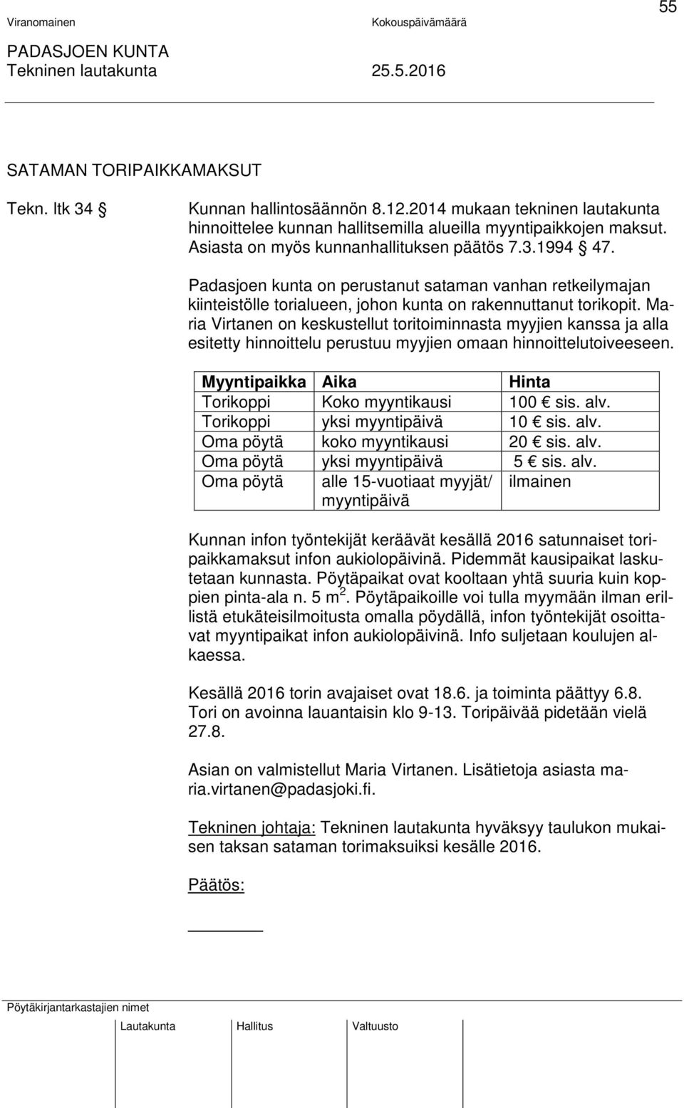 Maria Virtanen on keskustellut toritoiminnasta myyjien kanssa ja alla esitetty hinnoittelu perustuu myyjien omaan hinnoittelutoiveeseen. Myyntipaikka Aika Hinta Torikoppi Koko myyntikausi 100 sis.