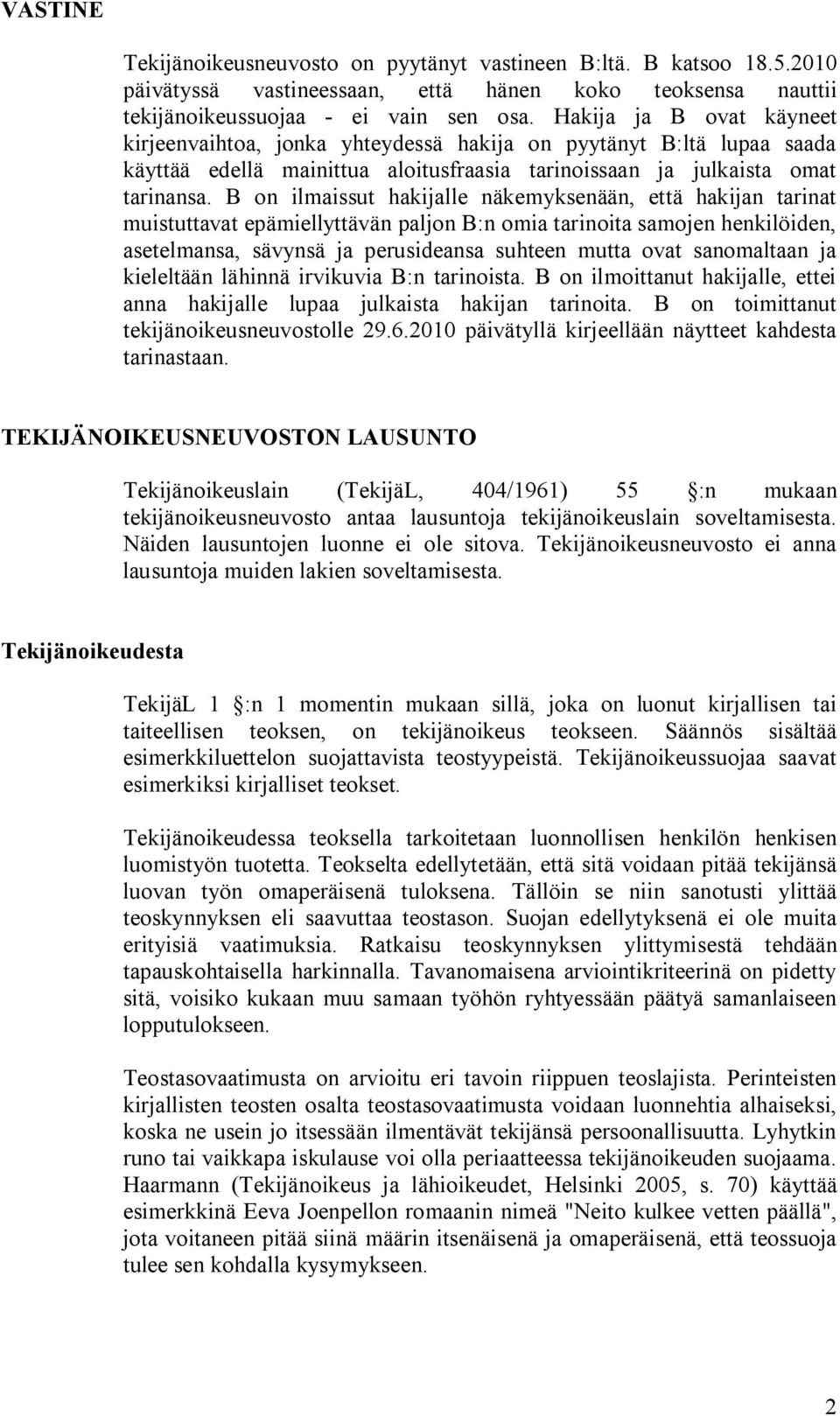 B on ilmaissut hakijalle näkemyksenään, että hakijan tarinat muistuttavat epämiellyttävän paljon B:n omia tarinoita samojen henkilöiden, asetelmansa, sävynsä ja perusideansa suhteen mutta ovat