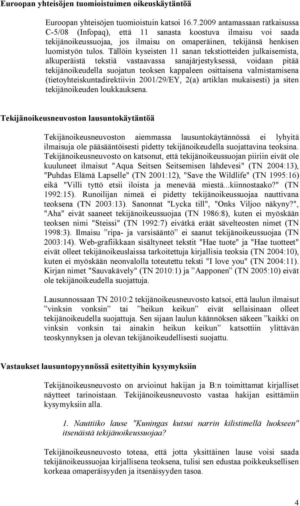 Tällöin kyseisten 11 sanan tekstiotteiden julkaisemista, alkuperäistä tekstiä vastaavassa sanajärjestyksessä, voidaan pitää tekijänoikeudella suojatun teoksen kappaleen osittaisena valmistamisena