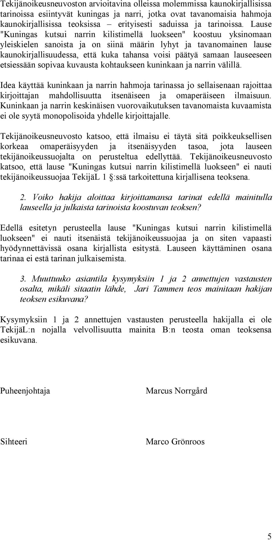 Lause "Kuningas kutsui narrin kilistimellä luokseen" koostuu yksinomaan yleiskielen sanoista ja on siinä määrin lyhyt ja tavanomainen lause kaunokirjallisuudessa, että kuka tahansa voisi päätyä