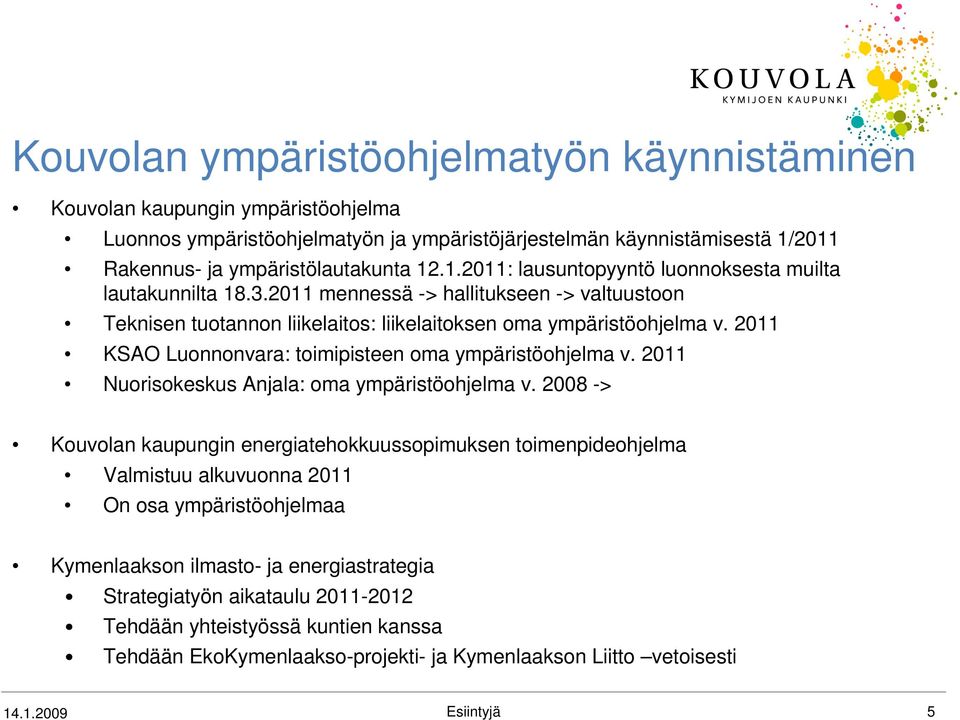 2011 mennessä -> hallitukseen -> valtuustoon Teknisen tuotannon liikelaitos: liikelaitoksen oma ympäristöohjelma v. 2011 KSAO Luonnonvara: toimipisteen oma ympäristöohjelma v.